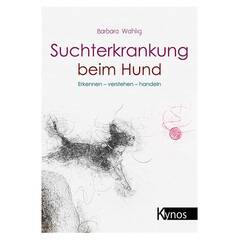 Suchterkrankung beim Hund. Erkennen - verstehen - handeln
