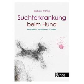 Suchterkrankung beim Hund. Erkennen - verstehen - handeln