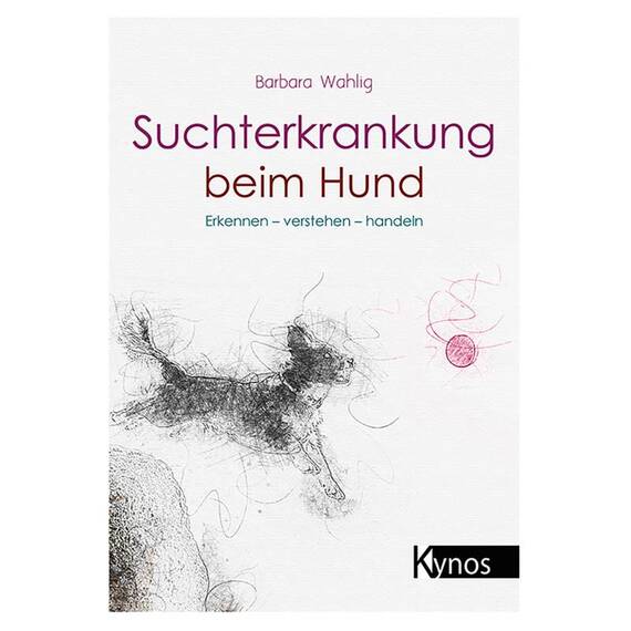 Suchterkrankung beim Hund. Erkennen - verstehen - handeln